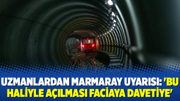 Uzmanlardan Marmaray uyarısı: ‘Bu haliyle açılması faciaya davetiye’