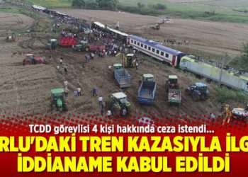 Çorlu’daki tren kazasıyla ilgili iddianame kabul edildi