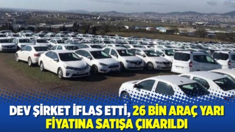Dev şirket iflas etti, 26 bin araç yarı fiyatına satışa çıkarıldı