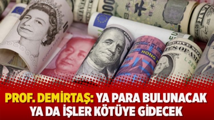 ​Prof. Özgür Demirtaş: Ya para bulunacak ya da işler kötüye gidecek