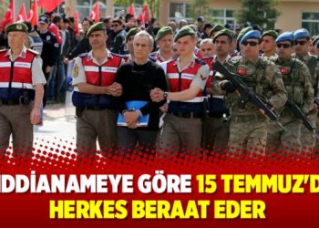 Bu iddianameye göre 15 Temmuz’dan herkes beraat eder