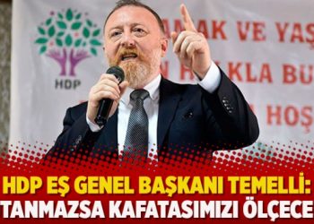 HDP Eş Genel Başkanı Temelli: Utanmazsa kafatasımızı ölçecek