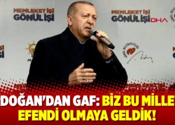 Erdoğan’dan gaf: Biz bu millete efendi olmaya geldik!