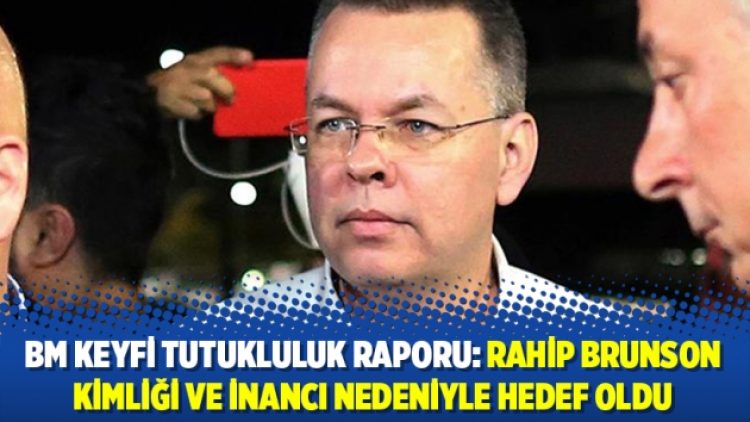 BM Keyfi Tutukluluk Raporu: Rahip Brunson kimliği ve inancı nedeniyle hedef oldu