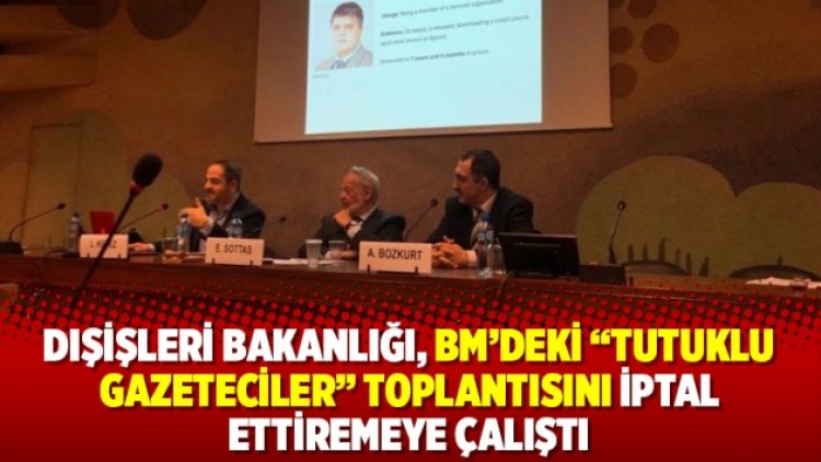 Dışişleri Bakanlığı, BM’deki “Tutuklu gazeteciler” toplantısını iptal ettiremeye çalıştı
