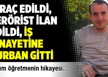 İhraç edildi, terörist ilan edildi, iş cinayetine kurban gitti