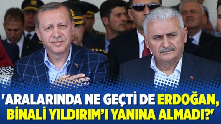 ‘Aralarında ne geçti de Erdoğan, Binali Yıldırım’ı yanına almadı?’