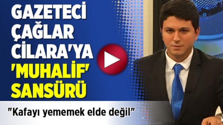 Gazeteci Çağlar Cilara’ya ‘muhalif’ sansürü