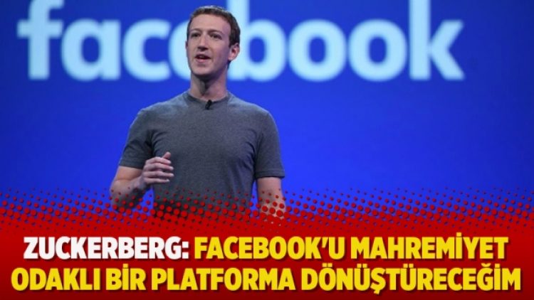 Zuckerberg: Facebook’u mahremiyet odaklı bir platforma dönüştüreceğim