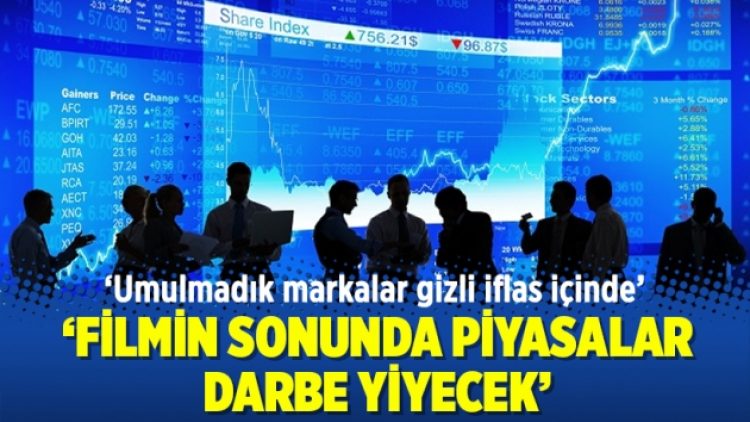 ‘Umulmadık markalar gizli iflas içinde, filmin sonunda piyasalar darbe yiyecek’