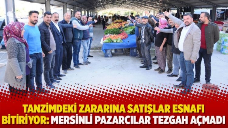 Tanzimdeki zararına satışlar esnafı bitiriyor: Mersinli pazarcılar tezgah açmadı