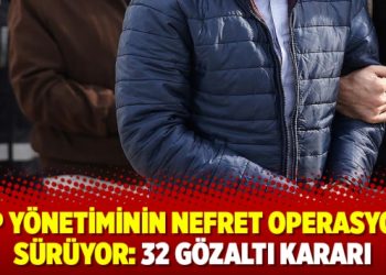 AKP yönetiminin nefret operasyonu sürüyor: 32 gözaltı kararı