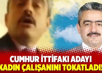 Cumhur İttifakı adayı kadın çalışanını tokatladı!