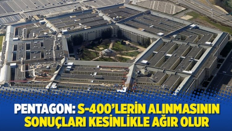 Pentagon: S-400’lerin alınmasının sonuçları kesinlikle ağır olur