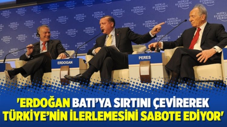 ‘Erdoğan Batı’ya sırtını çevirerek Türkiye’nin ilerlemesini sabote ediyor’