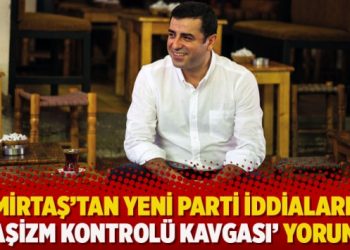 Demirtaş’tan yeni parti iddialarına ‘faşizm kontrolü kavgası’ yorumu
