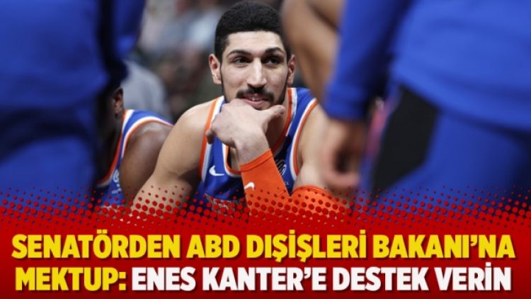 Senatörden ABD Dışişleri Bakanı’na mektup: Enes Kanter’e destek verin