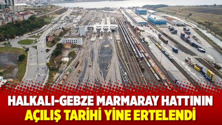 Halkalı-Gebze Marmaray hattının açılış tarihi yine ertelendi