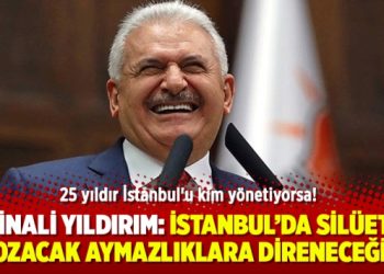 Binali Yıldırım: İstanbul’da silüeti bozacak aymazlıklara direneceğim