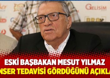Eski başbakan Mesut Yılmaz kanser tedavisi gördüğünü açıkladı