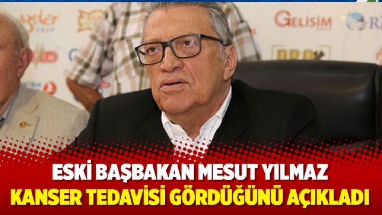 Eski başbakan Mesut Yılmaz kanser tedavisi gördüğünü açıkladı