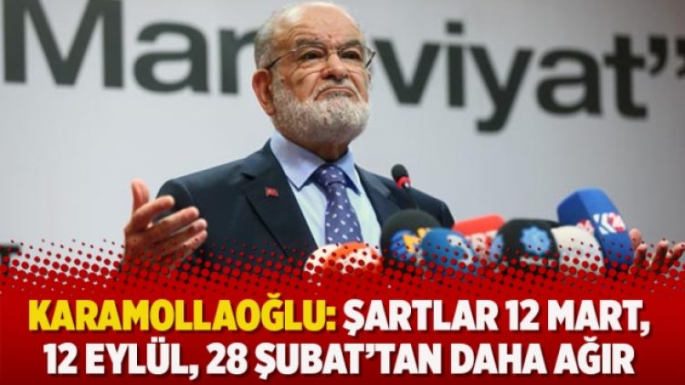 Karamollaoğlu: Şartlar 12 Mart, 12 Eylül, 28 Şubat’tan daha ağır