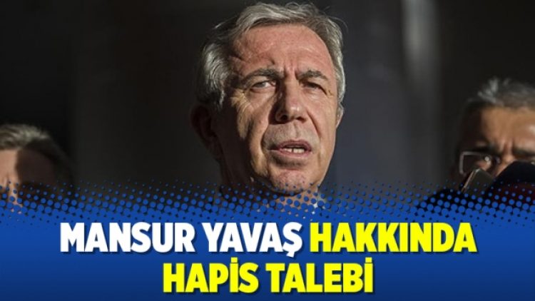 Mansur Yavaş hakkında hapis talebi
