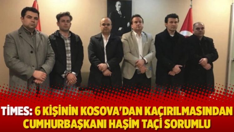 Times: 6 kişinin Kosova’dan kaçırılmasından Cumhurbaşkanı Haşim Taçi sorumlu