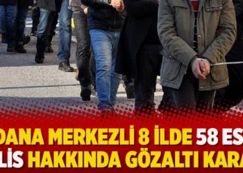 Adana merkezli 8 ilde 58 eski polis hakkında gözaltı kararı