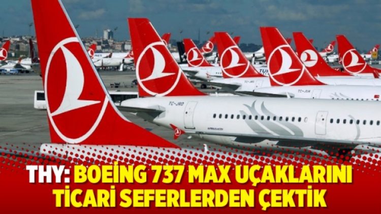 THY: Boeing 737 Max uçaklarını ticari seferlerden çektik
