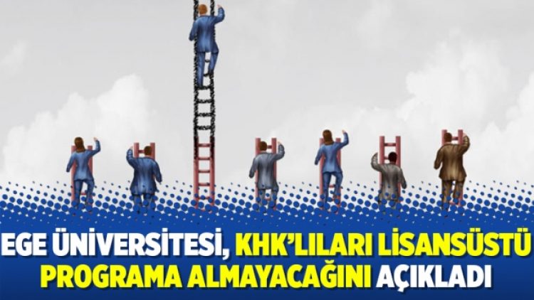 Ege Üniversitesi, KHK’lıları lisansüstü programa almayacağını açıkladı