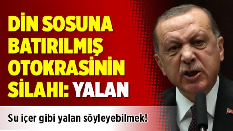 Din sosuna batırılmış otokrasinin silahı: Yalan