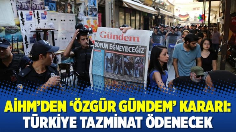 AİHM’den ‘Özgür Gündem’ kararı: Türkiye tazminat ödenecek