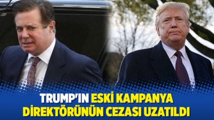 Trump’ın eski kampanya direktörünün cezası uzatıldı