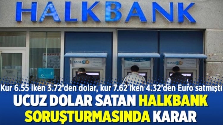 Ucuz dolar satan Halkbank soruşturmasında karar