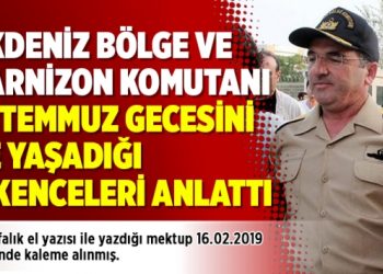 Akdeniz Bölge ve Garnizon Komutanı 15 Temmuz gecesini ve yaşadığı işkenceleri anlattı