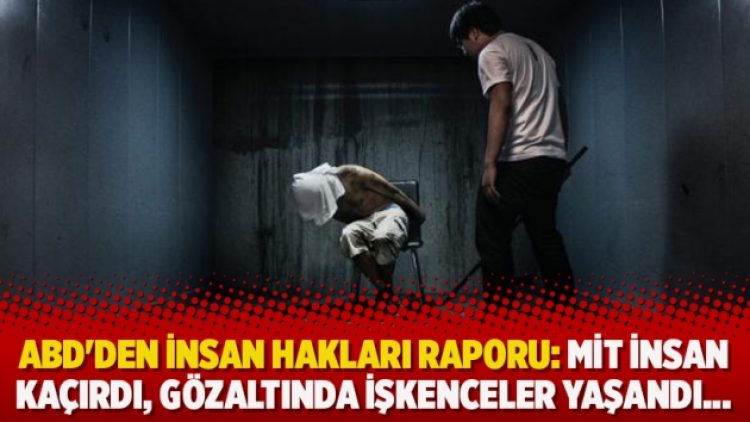 ​ABD’den insan hakları raporu: MİT insan kaçırdı, gözaltında işkenceler yaşandı…