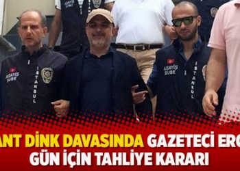 Hrant Dink davasında gazeteci Ercan Gün için tahliye kararı