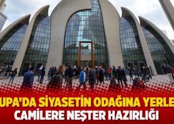 Avrupa’da siyasetin odağına yerleşen camilere neşter hazırlığı