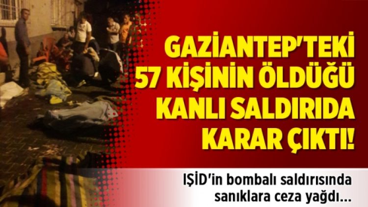 Gaziantep’teki 57 kişinin öldüğü kanlı saldırının davasında karar çıktı!