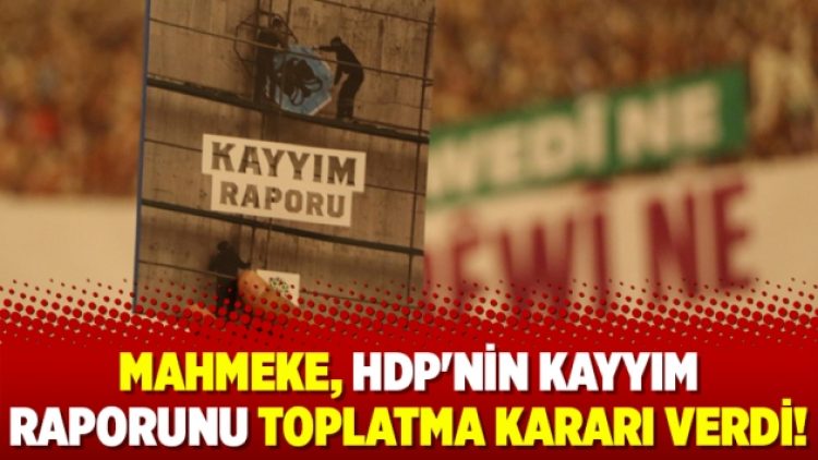 Mahmeke, HDP’nin kayyım raporunu toplatma kararı verdi!