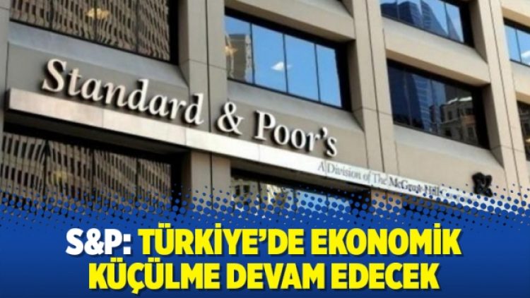 S&P: Türkiye’de ekonomik küçülme devam edecek