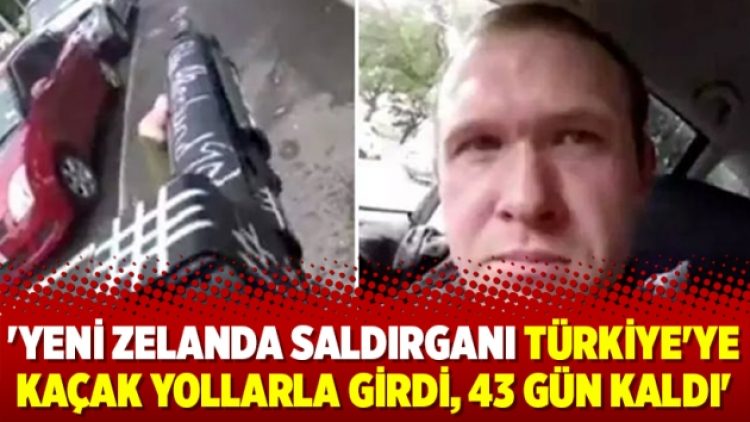‘Yeni Zelanda saldırganı Türkiye’ye kaçak yollarla girdi, 43 gün kaldı’