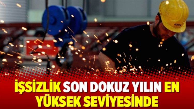 İşsizlik son dokuz yılın en yüksek seviyesinde