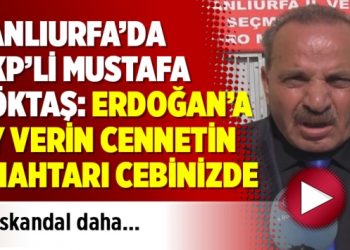 Şanlıurfa’da AKP’li Mustafa Göktaş: Erdoğan’a oy verin cennetin anahtarı cebinizde