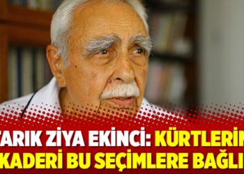 Tarık Ziya Ekinci: Kürtlerin kaderi bu seçimlere bağlı