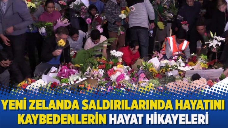 Yeni Zelanda saldırılarından hayatını kaybedenlerin hayat hikayeleri