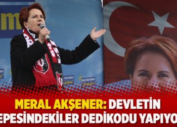 Meral Akşener: Devletin tepesindekiler dedikodu yapıyor