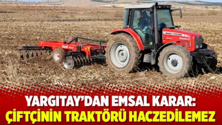 Yargıtay’dan emsal karar: Çiftçinin traktörü haczedilemez