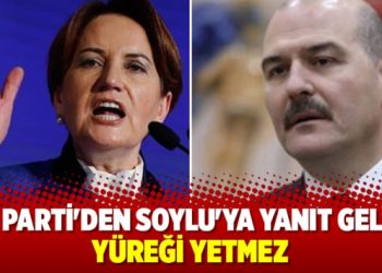 İYİ Parti’den Soylu’ya yanıt: Yüreği yetmez